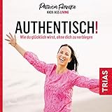 Authentisch!: Wie du glücklich wirst, ohne dich zu verbiegen