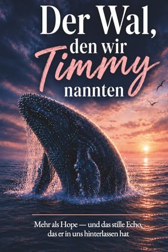 Der Wal, den wir Timmy nannten: Mehr als Hope — und das stille Echo, das er in uns hinterlassen hat