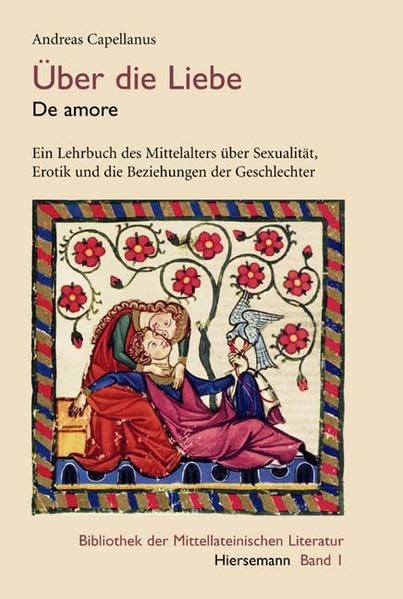 Über die Liebe (De amore): Ein Lehrbuch des Mittelalters über Sexualität, Erotik und die Beziehungen der Geschlechter (Bibliothek der Mittellateinischen Literatur)