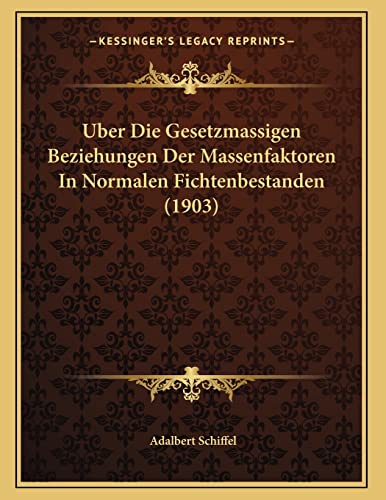Uber Die Gesetzmassigen Beziehungen Der Massenfaktoren In Normalen Fichtenbestanden (1903) (German Edition)