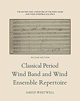 The History and Literature of the Wind Band and Wind Ensemble: Classical Period Wind Band and Wind Ensemble Repertoire 1936512440 Book Cover