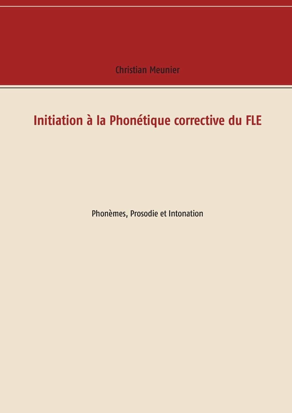 Initiation à la Phonétique corrective du FLE: Phonèmes, Prosodie et Intonation