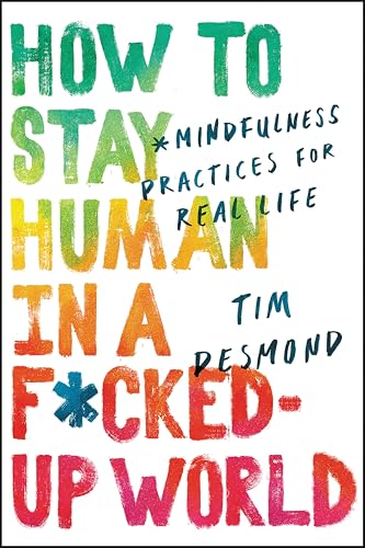 How to Stay Human in a F*cked-Up World: Mindfulness Practices