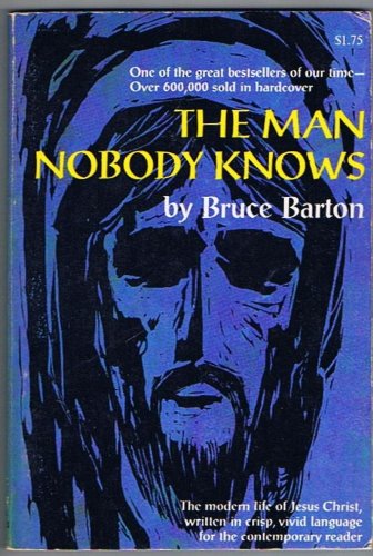 The Man Nobody Knows-the Modern Life of Jesus Christ Written in Crisp, Vivid Language for the Contemporary Reader