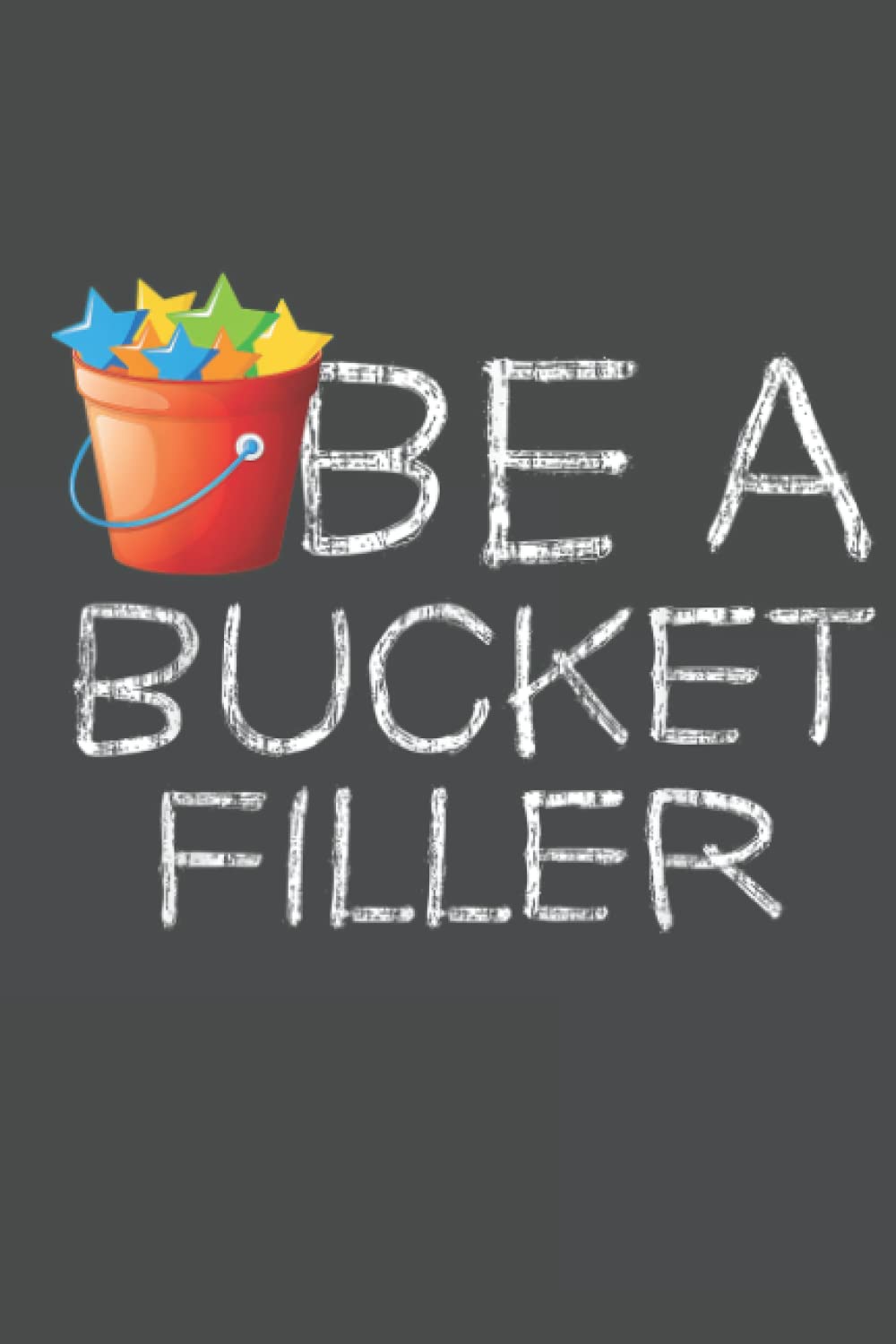 Be A Bucket Filler Notebook: - 110 Pages, In Lines, 6 x 9 Inches