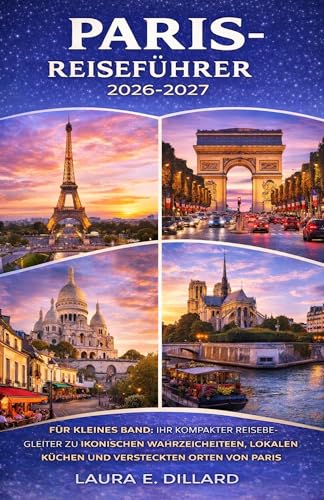 PARIS-REISEFÜHRER 2026-2027: FÜR KLEINES BAND: IHR KOMPAKTER REISEBEGLEITER ZU IKONISCHEN SEHENSWÜRDIGKEITEN, LOKALEN KÜCHEN UND VERSTECKTEN ORTEN VON PARIS (Paris On a Shoestring)