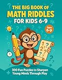  The Big Book Of Math Riddles For Kids 6-9: 300 Fun Puzzle to Sharpen Young Minds Through Play