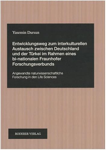 Entwicklungsweg zum interkulturellen Austausch zwischen Deutschland und der Türkei im Rahmen eines bi-nationalen Fraunhofer Forschungsverbunds: ... Forschung in den Life Sciences
