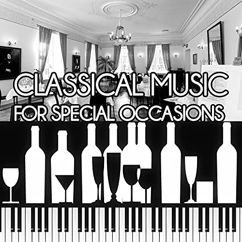 Classical Music for Special Occasions â€“ Dinner Party with Mood Music, Golden Time with Background Instrumental, Wonderful Chill Out Music, Little Black Dress, Restaurant Music with Famous Composers