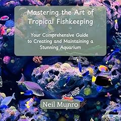 Mastering the Art of Tropical Fishkeeping Audiobook By Neil Munro cover art