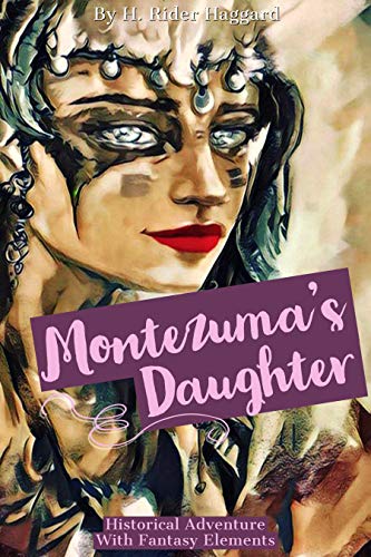 Montezuma S Daughter By H Rider Haggard Historical Adventure With Fantasy Elements Annotated Kindle Edition By Haggard H Rider Literature Fiction Kindle Ebooks Amazon Com
