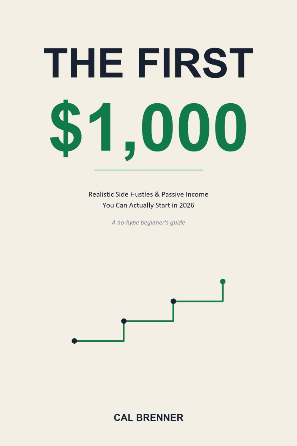 The First $1,000: Realistic Side Hustles and Passive Income You Can Actually Start in 2026 — A No-Hype Beginner's Guide for People With No Audience, No Experience, and a Full-Time Job