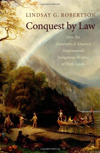 Conquest by Law: How the Discovery of America Dispossessed Indigenous Peoples of Their Lands