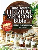Time-Tested Herbal Medicine Bible: 1,000+ Remedies to Naturally Treat Ailments and Break Free from Synthetic Drugs – Includes a Complete Herbal Encyclopedia B0F27JFCY8 Book Cover