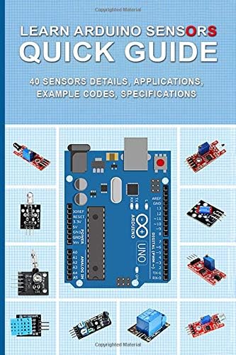 LEARN ARDUINO SENSORS QUICK GUIDE: 40 Sensors details, Applications, Example Codes, Specifications Paperback