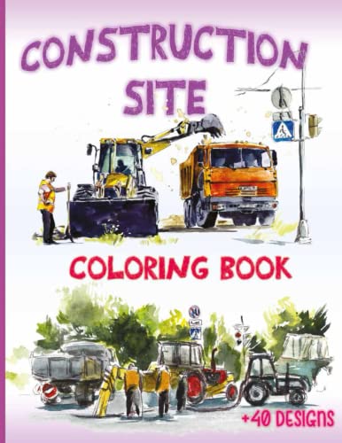 Construction Site Coloring Book: Diggers, Cranes, Dump Trucks, Cement Trucks and Steam Rollers coloring Pages for kids.