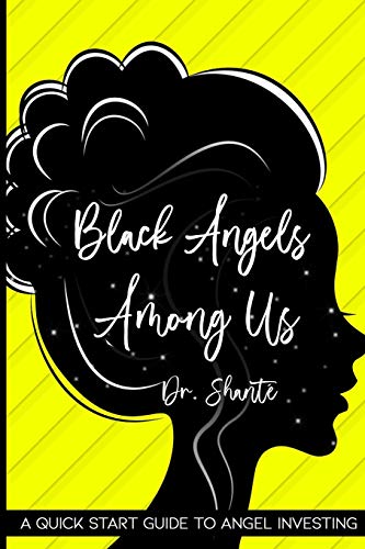 Black Angels Among Us: A Quick Start Guide to Angel Investing