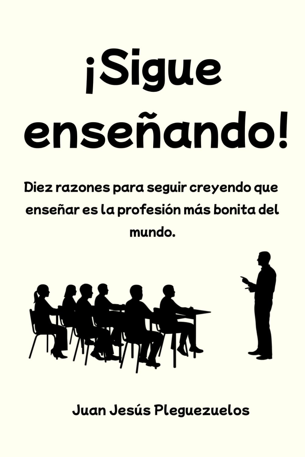 ¡Sigue enseñando!: Diez razones para seguir creyendo que enseñar es la profesión más bonita del mundo (Educación)