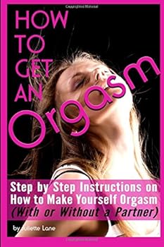 Paperback How to Get an Orgasm: Step by Step Instructions on How to Make Yourself Orgasm (With or Without a Partner) Book