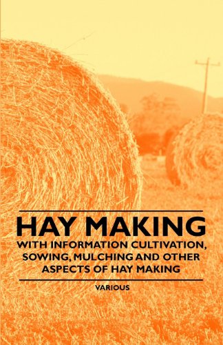Hay Making - With Information Cultivation, Sowing, Mulching and Other Aspects of Hay Making (English Edition)