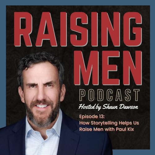 How Storytelling Helps Us Raise Men with Paul Kix