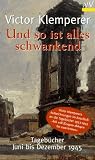 Und so ist alles schwankend: Tagebücher Juni bis Dezember 1945 - Herausgeber: Walter Nowojski, Hadwig Klemperer Victor Klemperer Nachwort: Günter Jäckel 