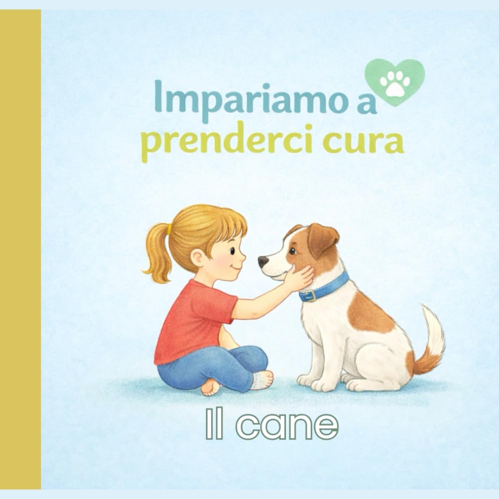 Impariamo a prenderci cura – Il cane: Un libro educativo per bambini per imparare a prendersi cura del cane, sviluppare empatia e responsabilità