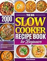 The Big Slow Cooker Recipe Book for Beginners: 2000-Day Amazing and Home-Cooked Slow Cooker Recipes to Help with Your Gourmet Food B0CMXRSS8L Book Cover