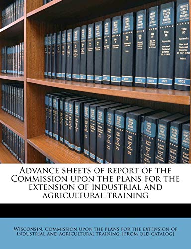 Advance Sheets of Report of the Commission Upon the Plans for the Extension of Industrial and Agricultural Training