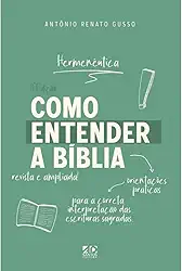 Como Entender a Bíblia: Orientações Práticas para a Correta Interpretação das Escrituras Sagradas - Hermenêutica