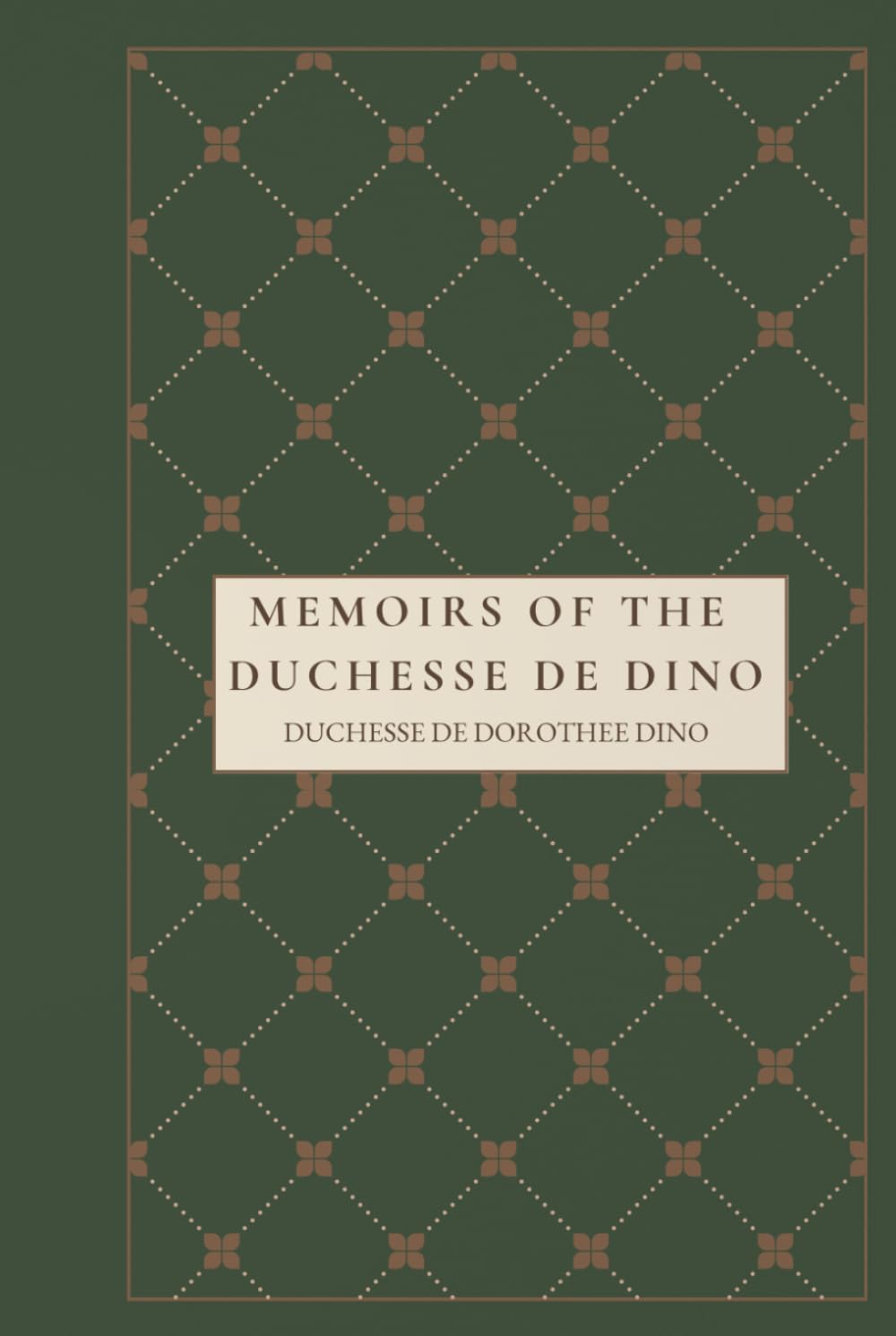 Memoirs of the Duchesse de Dino (Afterwards Duchesse de Talleyrand et de Sagan), 1836-1840: European Court Intrigue, French Aristocracy, and Nineteenth Century Memoirs of High Society