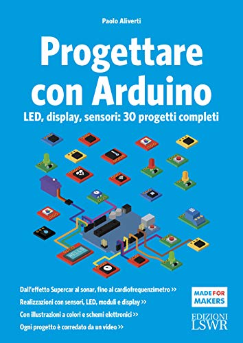 Progettare con Arduino LED, display, sensori: 30 progetti completi