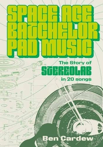 Space Age Batchelor Pad Music: The Story of Stereolab in 20 Songs