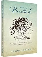 ... And I Breathed, My Journey from a Life of Matter to a Life That Matters 0578148358 Book Cover
