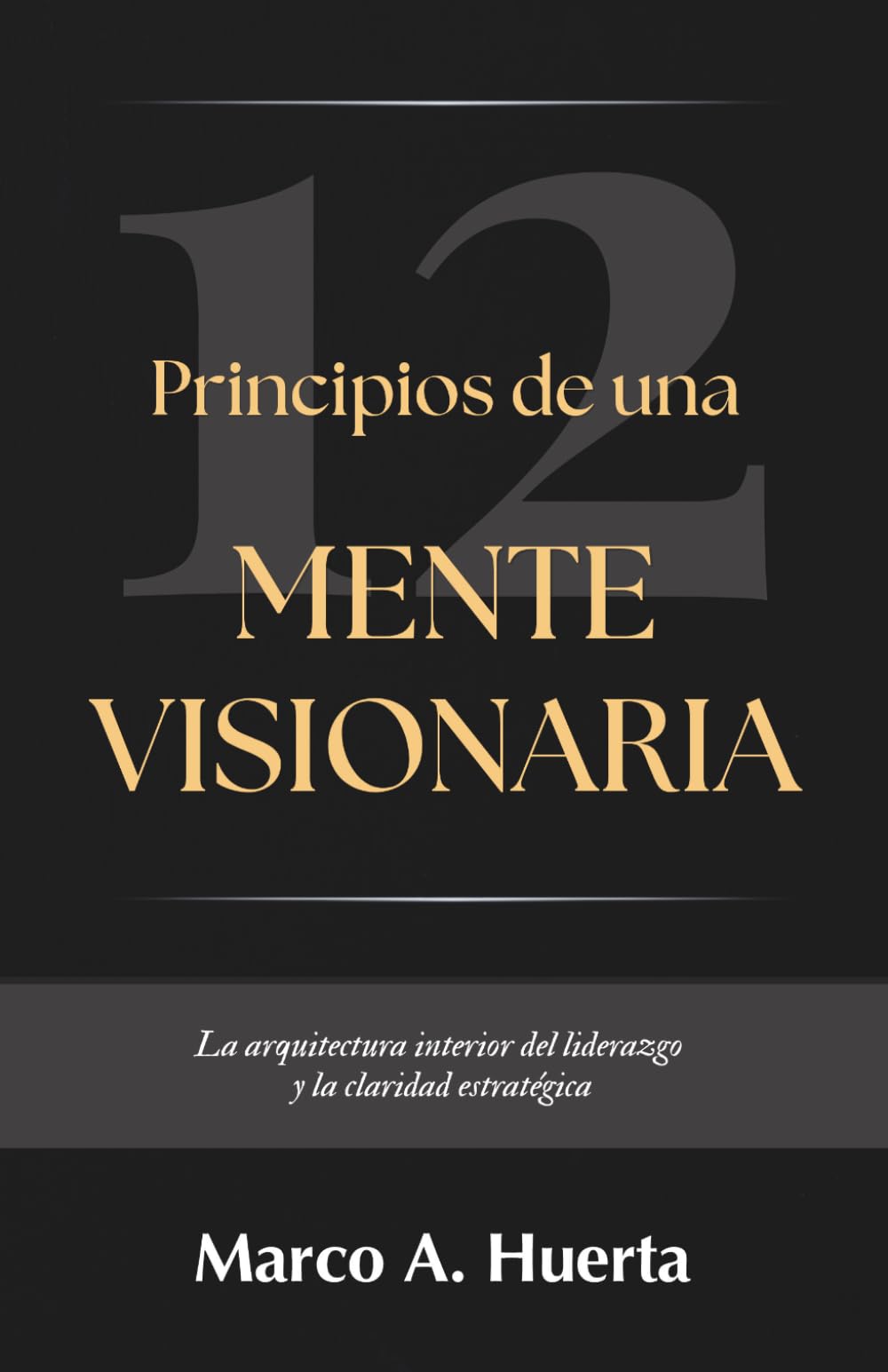 Principios de una mente visionaria: La arquitectura interior del liderazgo y la claridad estratégica