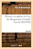  Oeuvres complètes de Guy de Maupassant. Tome 26 L\'inutile beauté