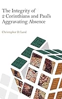 The Integrity of 2 Corinthians and Paul's Aggravating Absence 1909697761 Book Cover