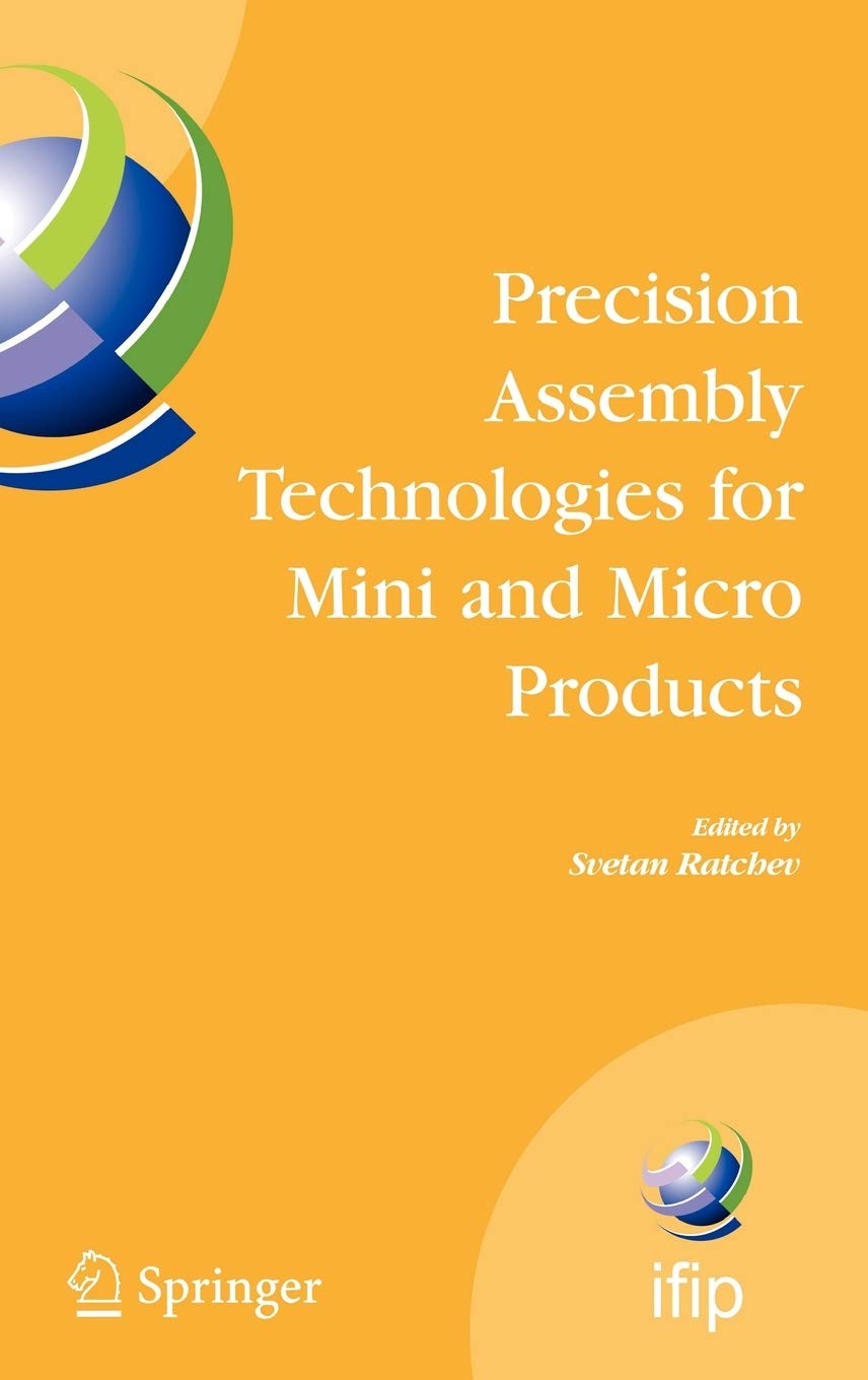 Precision Assembly Technologies for Mini and Micro Products: Proceedings of the Ifip Tc5 Wg5.5 Third International Precision Assembly Seminar ... February 2006, Bad Hofgastein, Austria: 198