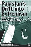Pakistan's Drift Into Extremism: Allah, then Army, and America's War Terror