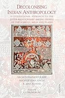 Decolonising Indian Anthropology: A Civilisational Approach to the Inter-Relationship Among People of the Forests, Hills and Plains 936080195X Book Cover