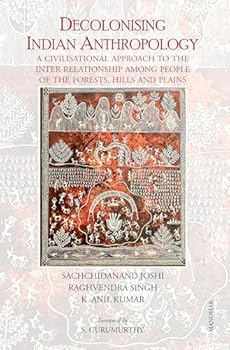 Decolonising Indian Anthropology: A Civilisational Approach to the Inter-Relationship Among People of the Forests, Hills and Plains