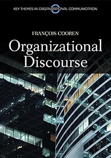 Organizational Discourse: Communication and Constitution (Key Themes in Organizational Communication)