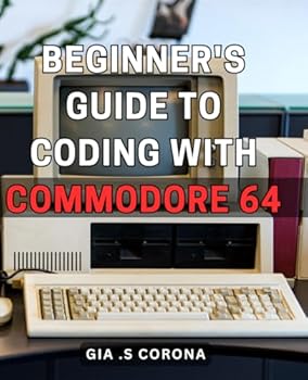Paperback Beginner's Guide to Coding with Commodore 64: Unlock the Secrets of Commodore 64 Programming: Your Essential Step-by-Step Handbook for Mastering Coding as a Beginner Book