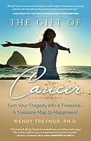 The Gift of Cancer: Turn Your Tragedy into a Treasure... A Treasure Map to Happiness! 0982302843 Book Cover