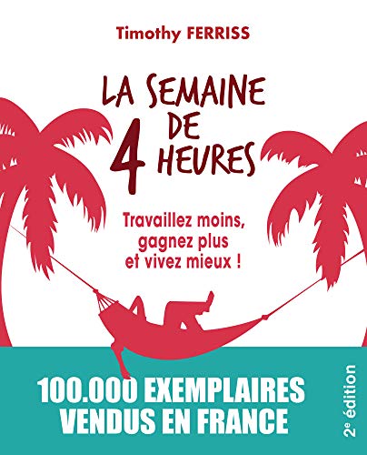 La semaine de 4 heures: Travaillez moins, gagnez plus et vivez mieux ! La semaine de 4 heures: Travaillez moins, gagnez plus et vivez mieux !