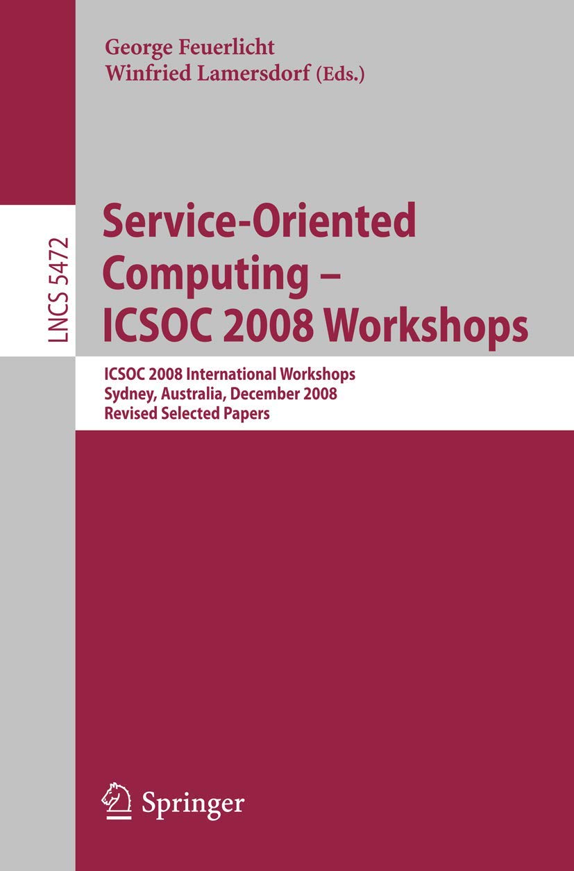 Service-Oriented Computing - ICSOC 2008 Workshops: ICSOC 2008, International Workshops, Sydney, Australia, December 1st, 2008. Revised Selected Papers: 5472