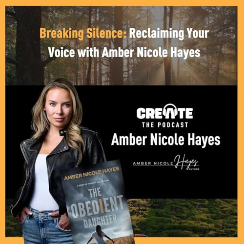 Breaking Silence: Reclaiming Your Voice with Amber Nicole Hayes | CREATE - The Podcast