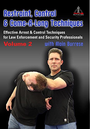 Restraint, Control & Come-A-Long Techniques: Effective Arrest & Control Techniques for Law Enforcement and Security Professionals Volume 2