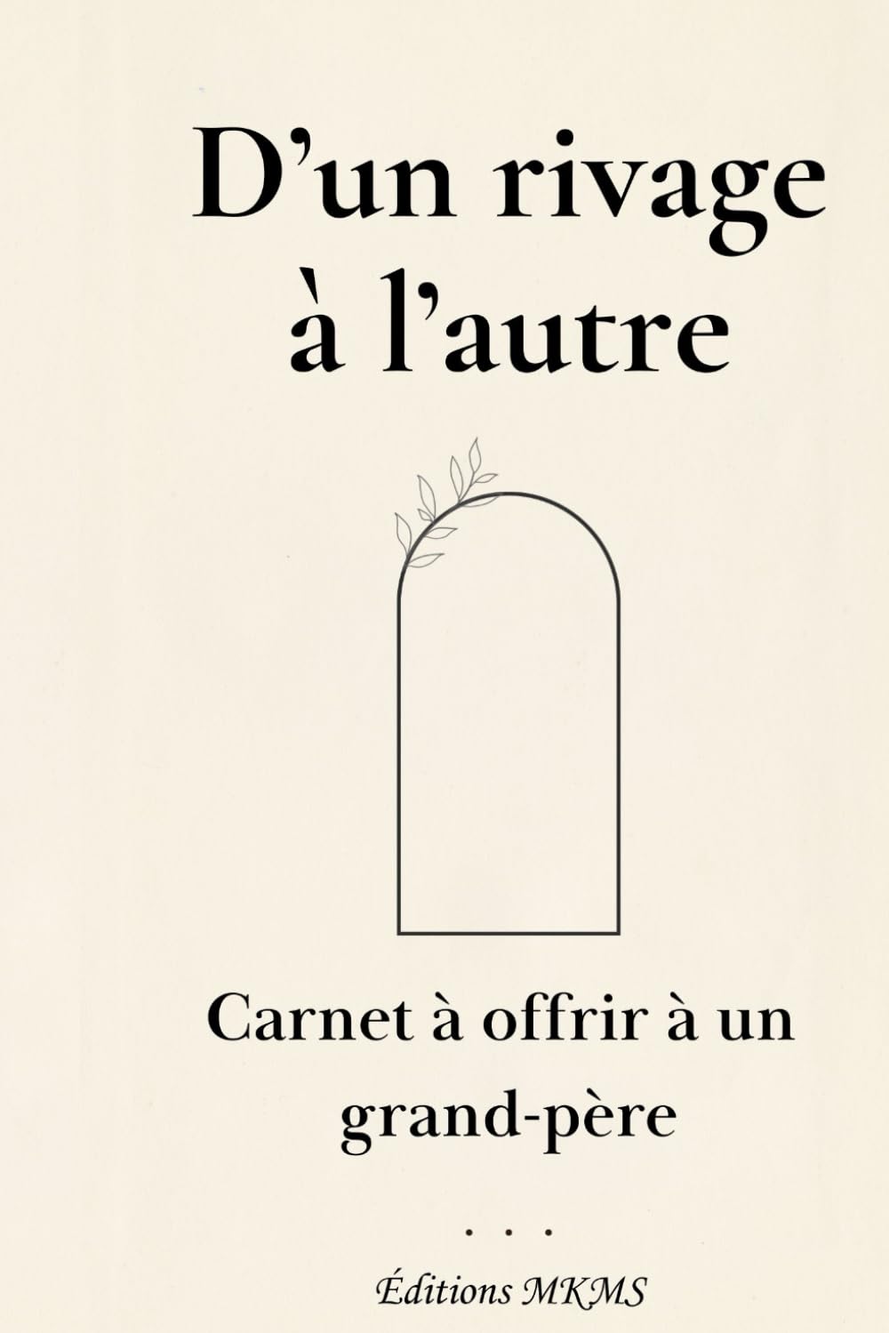 D'un rivage à l'autre: Carnet à remplir et offrir à un grand-père | Un cadeau original pour la fête des grands-pères, son anniversaire ou Noël (Carnets de famille)