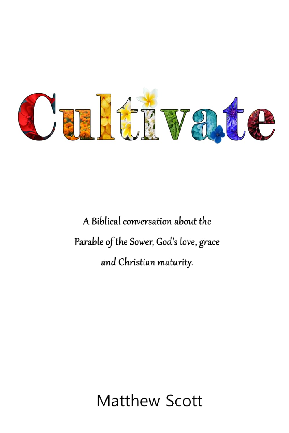 Cultivate, Standard edition: A Biblical conversation about the Parable of the Sower, God's love, grace, and Christian maturity.